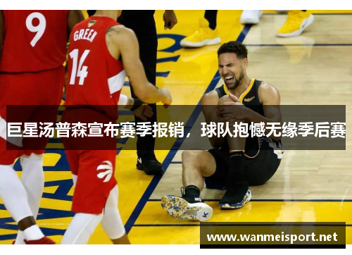 巨星汤普森宣布赛季报销，球队抱憾无缘季后赛
