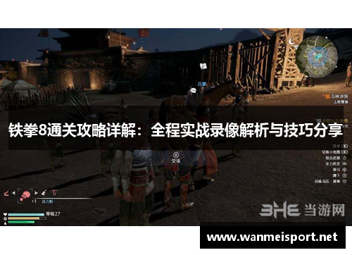 铁拳8通关攻略详解：全程实战录像解析与技巧分享